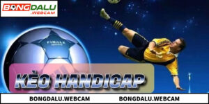 Kèo Handicap Và 7 Điều Quan Trọng Cần Biết Khi Chơi